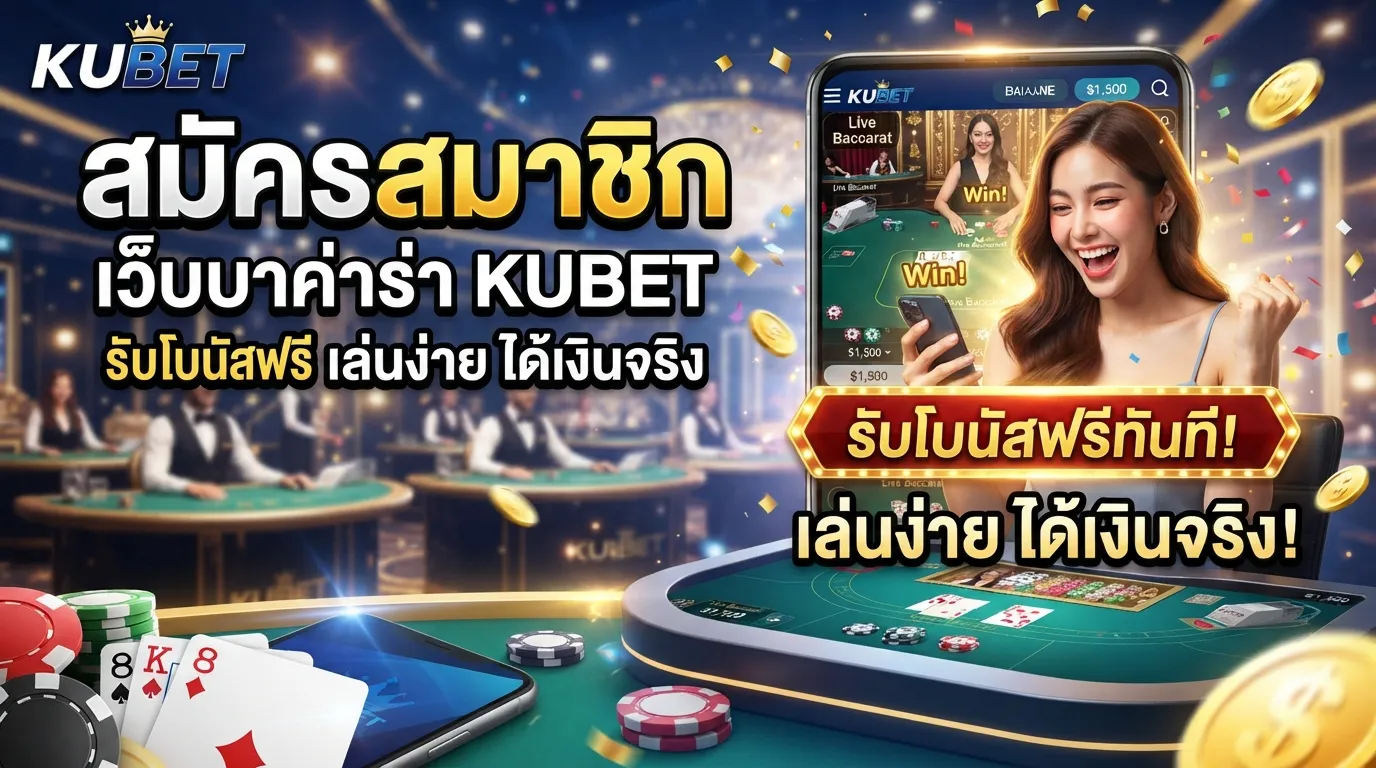 สมัครสมาชิก เว็บ บา ค่า ร่า KUBET รับโบนัสฟรี เล่นง่าย ได้เงินจริง